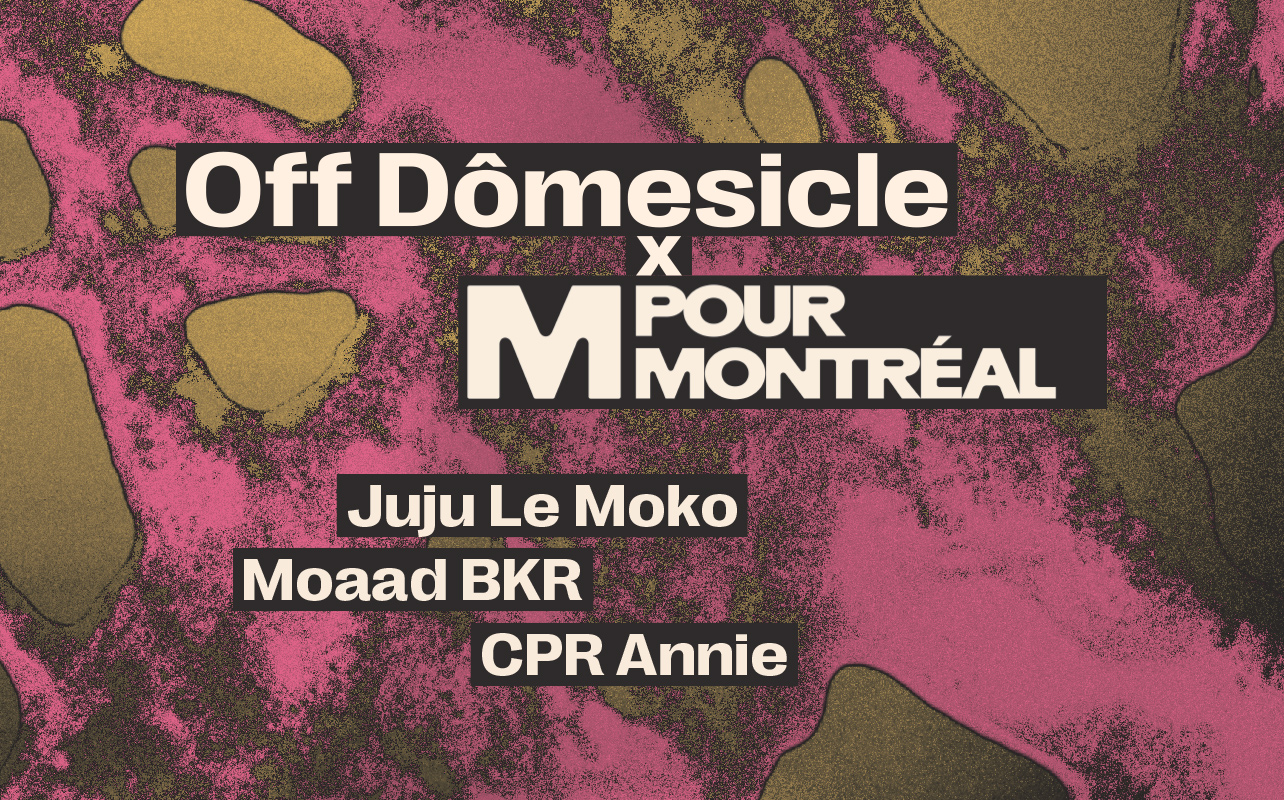 Off Dômesicle x M pour Montréal — Juju Le Moko • Moaad BKR • CPR Annie